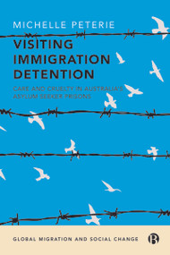 Visiting Immigration Detention (Care and Cruelty in Australia's Asylum Seeker Prisons) by Michelle Peterie, 9781529226614