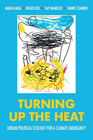 Turning up the heat (Urban political ecology for a climate emergency) by Maria Kaika, Roger Keil, Tait Mandler, Yannis Tzaninis, 9781526167996