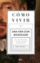 Cómo vivir. Una vida con Montaigne (En una pregunta y veinte intentos de respuesta) (Spanish Edition) by Sarah Bakewell, 9786075691923