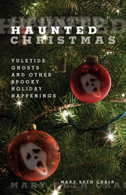 Haunted Christmas (Yuletide Ghosts And Other Spooky Holiday Happenings) by Mary Beth Crain, 9780762752751