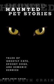 Haunted Pet Stories (Tales Of Ghostly Cats, Spooky Dogs, And Demonic Bunnies) by Mary Beth Crain, 9780762760688
