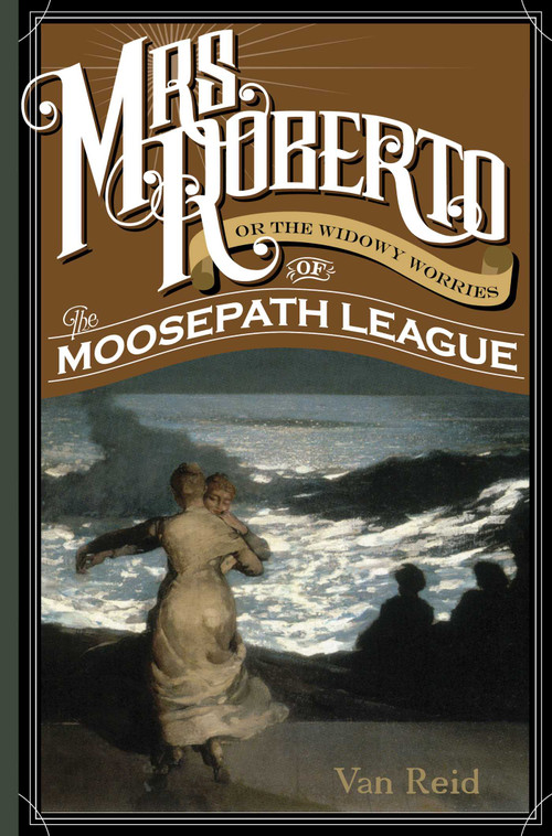 Mrs. Roberto (Or the Widowy Worries of the Moosepath League) by Van Reid, 9781608935246