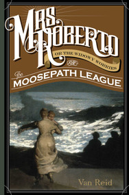 Mrs. Roberto (Or the Widowy Worries of the Moosepath League) by Van Reid, 9781608935246