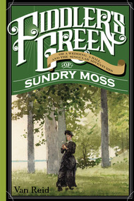 Fiddler's Green (Or a Wedding, a Ball, and the Singular Adventures of Sundry Moss) by Van Reid, 9781608935260