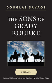 The Sons of Grady Rourke (A Novel) by Douglas Savage, 9781590772133