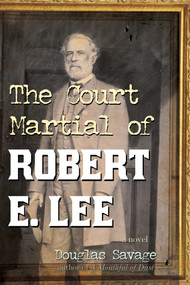The Court Martial of Robert E. Lee (A Novel) by Douglas Savage, 9781589799394