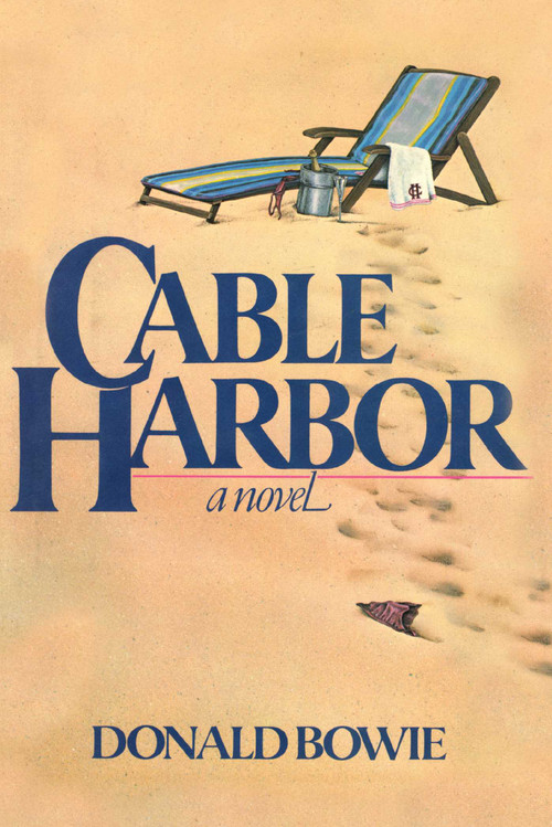 Cable Harbor (A Novel) by Donald Bowie, 9781590772997