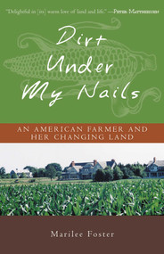 Dirt Under My Nails (An American Farmer and Her Changing Land) - 9781882593545 by Marilee Foster, 9781882593545