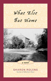 What Else But Home (A Novel) by Sharon Rolens, 9781882593750