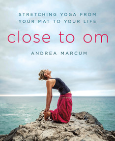 Close to Om (Stretching Yoga from Your Mat to Your Life) by Andrea Marcum, 9781250127594