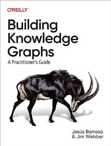 Building Knowledge Graphs (A Practitioner's Guide) by Jesus Barrasa, Jim Webber, 9781098127107
