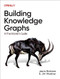 Building Knowledge Graphs (A Practitioner's Guide) by Jesus Barrasa, Jim Webber, 9781098127107