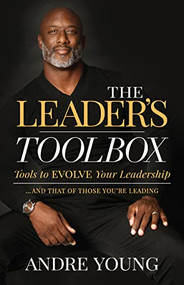 The Leader's Toolbox (Tools to EVOLVE your Leadership … and that of those you're leading) by Andre Young, 9781631959233