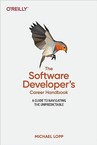 The Software Developer's Career Handbook (A Guide to Navigating the Unpredictable) by Michael Lopp, 9781098116675