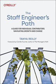 The Staff Engineer's Path (A Guide for Individual Contributors Navigating Growth and Change) by Tanya Reilly, 9781098118730