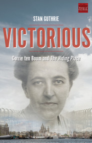 Victorious (Corrie ten Boom and The Hiding Place) by Stan Guthrie, 9781640601758