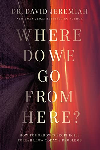 Where Do We Go from Here? (How Tomorrow's Prophecies Foreshadow Today's Problems) - 9780785224204 by Dr.  David Jeremiah, 9780785224204