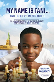 My Name Is Tani . . . and I Believe in Miracles (The Amazing True Story of One Boy's Journey from Refugee to Chess Champion) - 9780785232735 by Tanitoluwa  Adewumi, Kayode Adewumi, Oluwatoyin Adewumi, Craig Borlase, 9780785232735