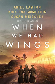 When We Had Wings (A Novel) by Ariel Lawhon, Kristina McMorris, Susan Meissner, 9780785253341