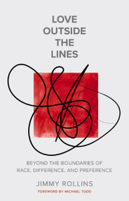 Love Outside the Lines (Beyond the Boundaries of Race, Difference, and Preference) by Jimmy Rollins, 9780785289814