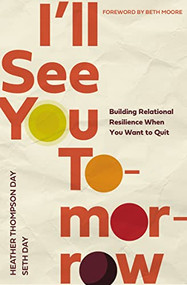 I'll See You Tomorrow (Building Relational Resilience When You Want to Quit) by Heather Thompson Day, Seth Day, Beth Moore, 9780785290810