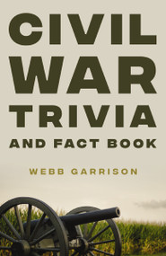 Civil War Trivia and Fact Book (The Ultimate Resource Mastering the History of America's War Between the States) by Webb Garrison, 9780785295280
