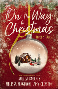 On the Way to Christmas (Three Heartwarming, Sweet Small-Town Romance Stories from Three Bestselling Authors) by Sheila Roberts, Melissa Ferguson, Amy Clipston, 9780840701572