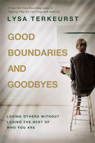 Good Boundaries and Goodbyes (Loving Others Without Losing the Best of Who You Are) by Lysa TerKeurst, 9781400211760