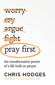 Pray First (The Transformative Power of a Life Built on Prayer - The Perfect Mother's Day Gift for Christian Moms) by Chris Hodges, 9781400221295