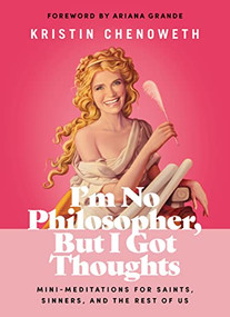 I'm No Philosopher, But I Got Thoughts (Mini-Meditations for Saints, Sinners, and the Rest of Us) by Kristin Chenoweth, Ariana Grande, 9781400228492