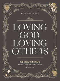 Loving God, Loving Others (52 Devotions to Create Connections That Last (A 52-Week Devotional for Catholic Women)) by Blessed Is She, 9781400230280