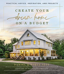 Create Your Dream Home on a Budget (Practical Advice, Inspiration, and Projects) by Daniel Jett, Noell Jett, 9781400230754