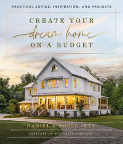 Create Your Dream Home on a Budget (Practical Advice, Inspiration, and Projects) by Daniel Jett, Noell Jett, 9781400230754
