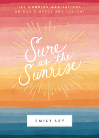 Sure as the Sunrise (100 Morning Meditations on God's Mercy and Delight (A 100-Day Devotional) - The Perfect Mother's Day Gift for Christian Moms) by Emily Ley, 9781400231263