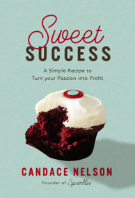 Sweet Success (A Simple Recipe to Turn your Passion into Profit) by Candace Nelson, 9781400231508