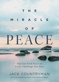 The Miracle of Peace (You Can Find Peace in Every Challenge You Face - The Perfect Mother's Day Gift for Christian Moms) by Jack Countryman, 9781400235520