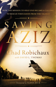 Saving Aziz (How the Mission to Help One Became a Calling to Rescue Thousands from the Taliban) by Chad Robichaux, David L. Thomas, Glenn Beck, 9781400238132