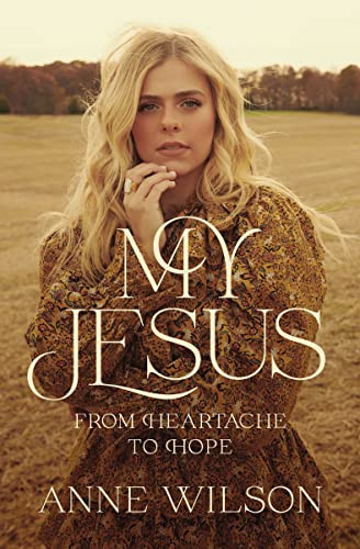 My Jesus (From Heartache to Hope (An Encouraging True Story of Recovering from Tragedy and Finding Purpose)) by Anne Wilson, Matthew West, 9781400238224