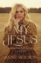 My Jesus (From Heartache to Hope (An Encouraging True Story of Recovering from Tragedy and Finding Purpose)) by Anne Wilson, Matthew West, 9781400238224