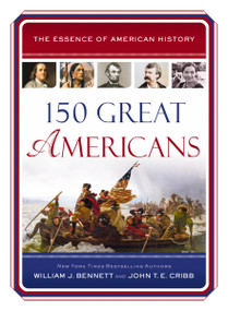 150 Great Americans (Important People in History that Forged a Nation) by William J. Bennett, John T.E. Cribb, 9781400325795