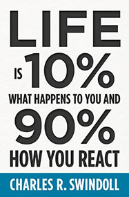 Life Is 10% What Happens to You and 90% How You React (Cultivating Inner Strength and Embracing Hope When Life is Not What You Expected) by Charles R. Swindoll, 9781400333271