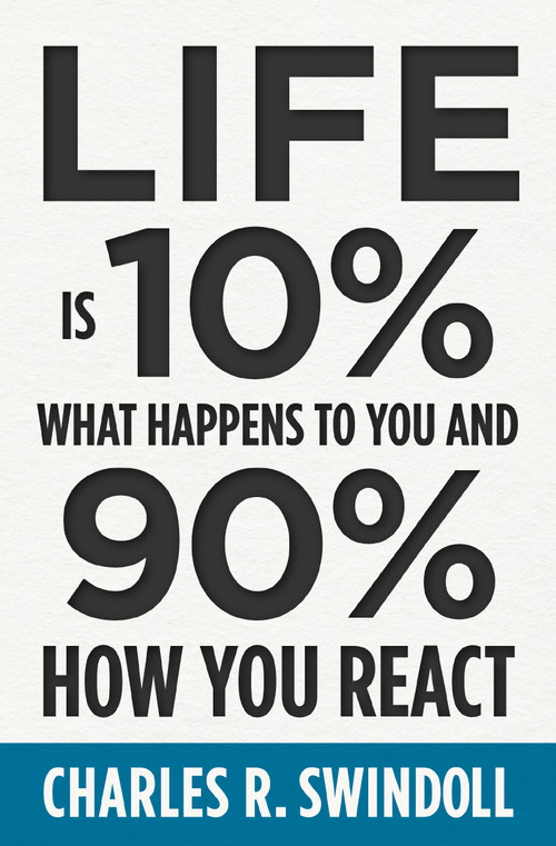 Life Is 10% What Happens to You and 90% How You React (Cultivating Inner Strength and Embracing Hope When Life is Not What You Expected) by Charles R. Swindoll, 9781400333271