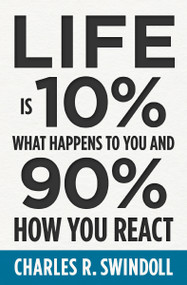Life Is 10% What Happens to You and 90% How You React (Cultivating Inner Strength and Embracing Hope When Life is Not What You Expected) by Charles R. Swindoll, 9781400333271