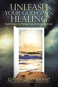 Unleash Your God-Given Healing (Eight Steps to Prevent and Survive Cancer) by Ginny Dent Brant, 9781973688129