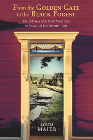 From the Golden Gate to the Black Forest (The Odyssey of A New American in Search of His Parents' Fate) by Louis Maier, 9780884003304