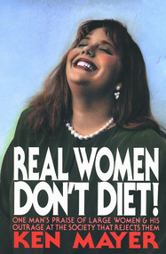 Real Women Don't Diet! (One Man's Praise of Large Women and His Outrage at the Society That Rejects Them) by Ken Mayer, 9780910155274