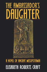Ambassador's Daughter (A Novel of Ancient Mesopotamia) by Elisabeth Roberts Craft, 9780910155649