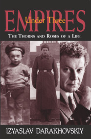 Under Three Empires (The Thorns and Roses of A Life) by Izyaslav Darakhovskiy, 9780910155656