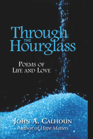 Through the Hourglass (Poems of Life and Love) by John A Calhoun, 9780910155854