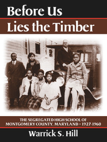Before Us Lies the Timber (The Segregated  High School ofMontgomery Country, Maryland -- 1927-1960) by Warrick S Hill, 9780935437621